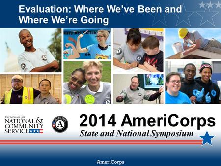 2014 AmeriCorps State and National Symposium Evaluation: Where We’ve Been and Where We’re Going.