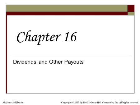 McGraw-Hill/IrwinCopyright © 2007 by The McGraw-Hill Companies, Inc. All rights reserved. Dividends and Other Payouts Chapter 16.