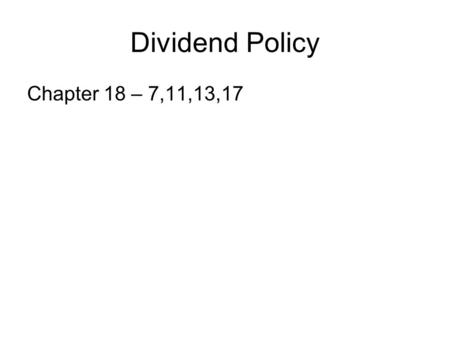Dividend Policy Chapter 18 – 7,11,13,17. DIVIDEND POLICY: OVERVIEW I.Mechanics. II.Why do firms pay dividends? 1. Dividends don't matter (Modigliani.
