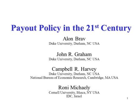 1 Payout Policy in the 21 st Century Alon Brav Duke University, Durham, NC USA John R. Graham Duke University, Durham, NC USA Campbell R. Harvey Duke University,