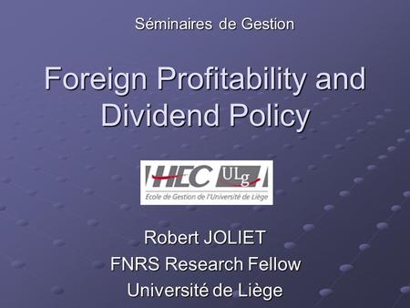 Foreign Profitability and Dividend Policy Robert JOLIET FNRS Research Fellow Université de Liège Séminaires de Gestion.