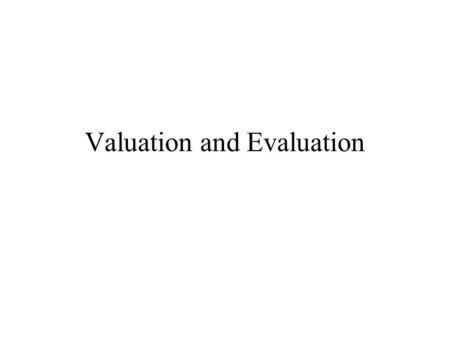 Valuation and Evaluation. Basic Valuation Assets have value by virtue of being expected to produce cash flows Cash flows to equity holders are “dividends”