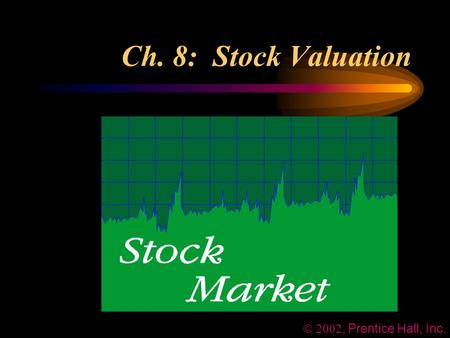 , Prentice Hall, Inc. Ch. 8: Stock Valuation.