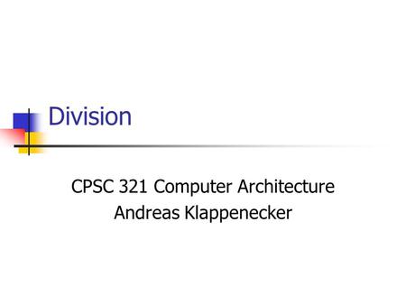 Division CPSC 321 Computer Architecture Andreas Klappenecker.
