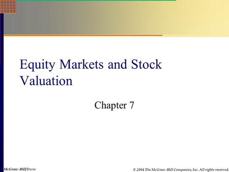 McGraw-Hill © 2004 The McGraw-Hill Companies, Inc. All rights reserved. McGraw-Hill/Irwin Equity Markets and Stock Valuation Chapter 7.