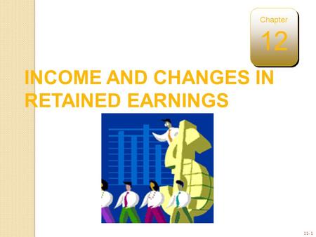 11- 1 INCOME AND CHANGES IN RETAINED EARNINGS Chapter 12.