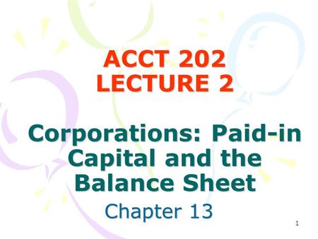 ACCT 202 LECTURE 2 Corporations: Paid-in Capital and the Balance Sheet