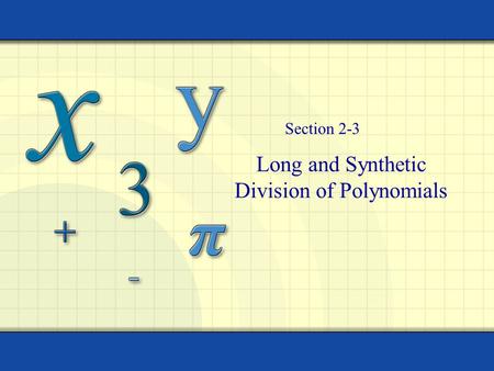 Long and Synthetic Division of Polynomials Section 2-3.