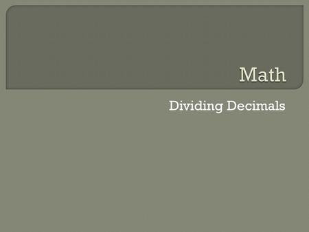 Dividing Decimals.  Place the decimal point in the quotient directly above the decimal point in the dividend.  Divide as you would with whole numbers.