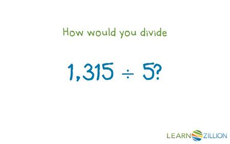How would you divide 1,315 ÷ 5?. In this lesson you will learn how to divide by using expanded notation.