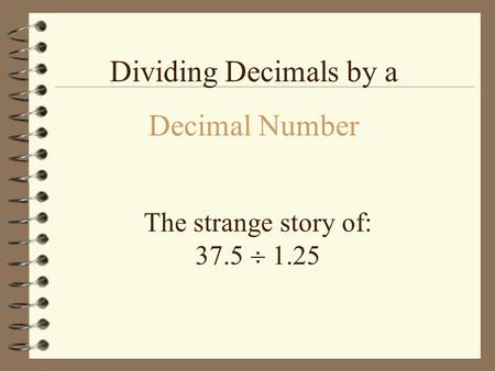 The strange story of: 37.5  1.25 Dividing Decimals by a Decimal Number.