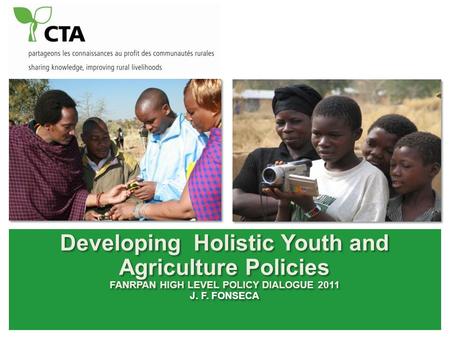 Developing Holistic Youth and Agriculture Policies FANRPAN HIGH LEVEL POLICY DIALOGUE 2011 J. F. FONSECA Developing Holistic Youth and Agriculture Policies.