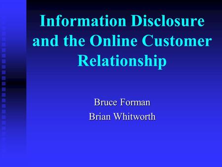 Information Disclosure and the Online Customer Relationship Bruce Forman Brian Whitworth.