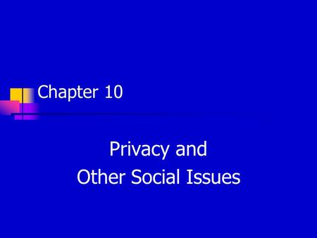 Chapter 10 Privacy and Other Social Issues. Copyright © 2003, Addison-Wesley What Is Privacy? Freedom from observation, intrusion, or attention of others.