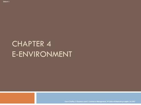 Slide 4.1 Dave Chaffey, E-Business and E-Commerce Management, 3 rd Edition © Marketing Insights Ltd 2007 CHAPTER 4 E-ENVIRONMENT.