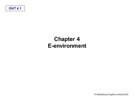 OHT 4.1 © Marketing Insights Limited 2004 Chapter 4 E-environment.