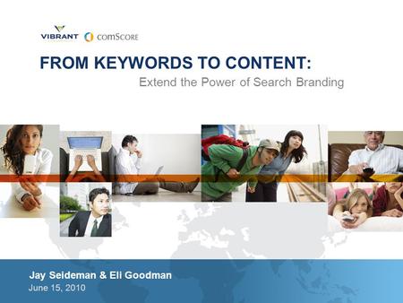 Jay Seideman & Eli Goodman June 15, 2010 FROM KEYWORDS TO CONTENT: Extend the Power of Search Branding.
