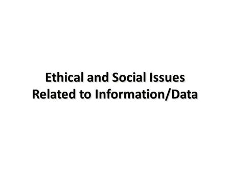 Ethical and Social Issues Related to Information/Data.