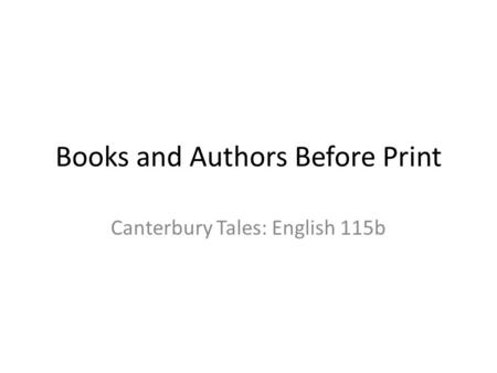 Books and Authors Before Print Canterbury Tales: English 115b.