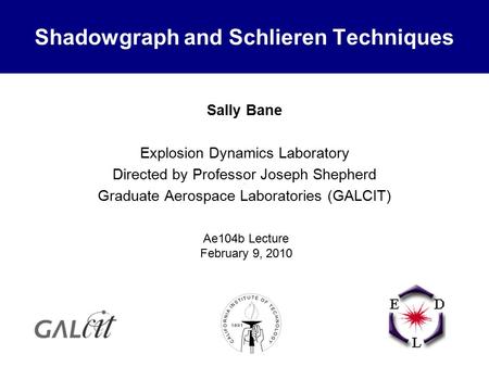 Sally Bane Explosion Dynamics Laboratory Directed by Professor Joseph Shepherd Graduate Aerospace Laboratories (GALCIT) Ae104b Lecture February 9, 2010.