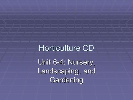 Horticulture CD Unit 6-4: Nursery, Landscaping, and Gardening.