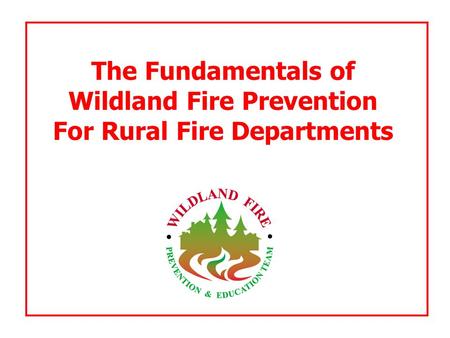 The Fundamentals of Wildland Fire Prevention For Rural Fire Departments.