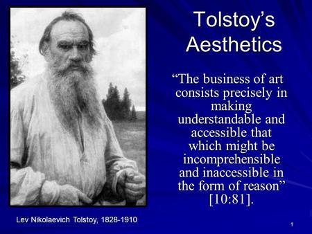 1 Tolstoy’s Aesthetics “The business of art consists precisely in making understandable and accessible that which might be incomprehensible and inaccessible.