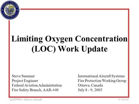 07-08-03IASFPWG – Ottawa, Canada Limiting Oxygen Concentration (LOC) Work Update International Aircraft Systems Fire Protection Working Group Ottawa, Canada.