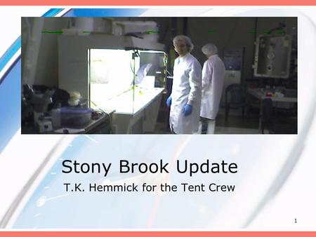 1 Stony Brook Update T.K. Hemmick for the Tent Crew.