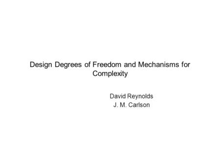 Design Degrees of Freedom and Mechanisms for Complexity David Reynolds J. M. Carlson.