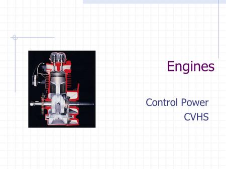 Engines Control Power CVHS. Introduction We will be examining several types of engine converters that are commonly used  Many are used in the Transportation.
