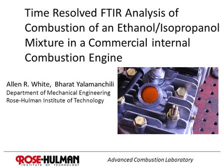 Time Resolved FTIR Analysis of Combustion of an Ethanol/Isopropanol Mixture in a Commercial internal Combustion Engine Allen R. White, Bharat Yalamanchili.