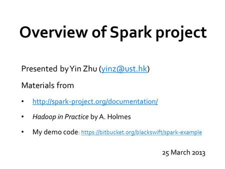 Overview of Spark project Presented by Yin Zhu Materials from  Hadoop in Practice by A.