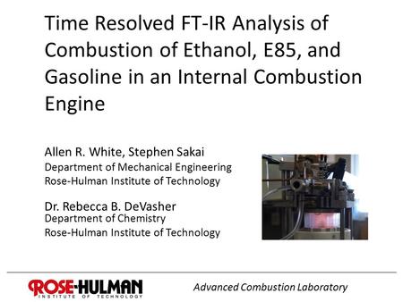 Time Resolved FT-IR Analysis of Combustion of Ethanol, E85, and Gasoline in an Internal Combustion Engine Allen R. White, Stephen Sakai Department of Mechanical.