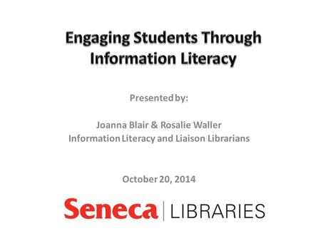 Presented by: Joanna Blair & Rosalie Waller Information Literacy and Liaison Librarians October 20, 2014.