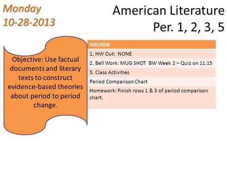 American Literature Per. 1, 2, 3, 5 Monday 10-28-2013 AGENDA 1. HW Out: NONE 2. Bell Work: MUG SHOT BW Week 2 – Quiz on 11.15 3. Class Activities Period.
