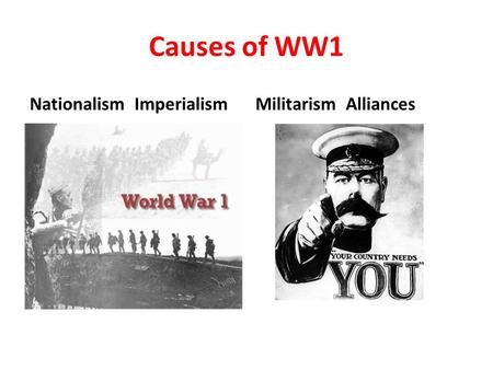Causes of WW1 Nationalism ImperialismMilitarism Alliances.
