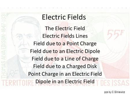 Electric Fields The Electric Field Electric Fields Lines Field due to a Point Charge Field due to an Electric Dipole Field due to a Line of Charge Field.
