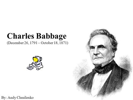 Charles Babbage (December 26, 1791 – October 18, 1871)