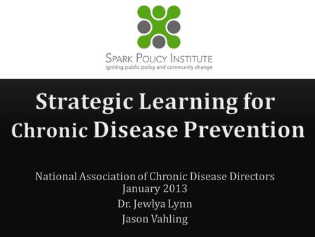 National Association of Chronic Disease Directors January 2013 Dr. Jewlya Lynn Jason Vahling.