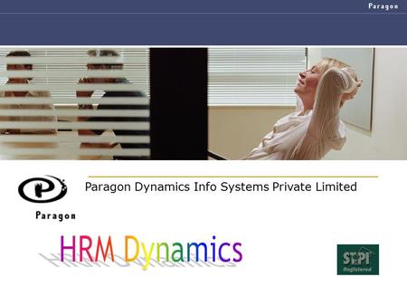 Paragon Dynamics Info Systems Private Limited. Paragon Dynamics Info Systems Private Limited 1 About Paragon Dynamics Paragon Dynamics Info Systems (P)
