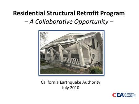 Residential Structural Retrofit Program – A Collaborative Opportunity – California Earthquake Authority July 2010.