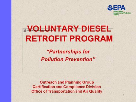 1 VOLUNTARY DIESEL RETROFIT PROGRAM “Partnerships for Pollution Prevention” Outreach and Planning Group Certification and Compliance Division Office of.