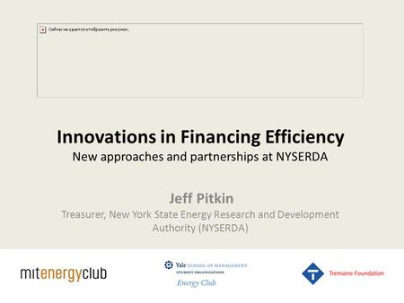 Innovations in Financing Efficiency New approaches and partnerships at NYSERDA Jeff Pitkin Treasurer, New York State Energy Research and Development Authority.