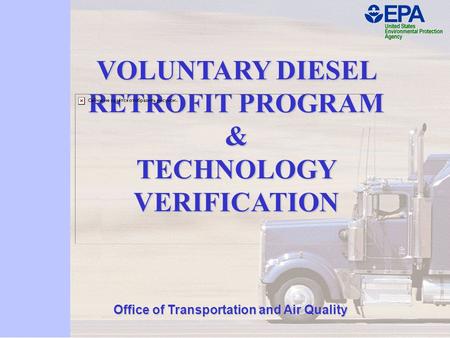 VOLUNTARY DIESEL RETROFIT PROGRAM & TECHNOLOGY VERIFICATION Office of Transportation and Air Quality.