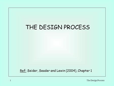 The Design Process1 THE DESIGN PROCESS Ref: Seider, Seader and Lewin (2004), Chapter 1.