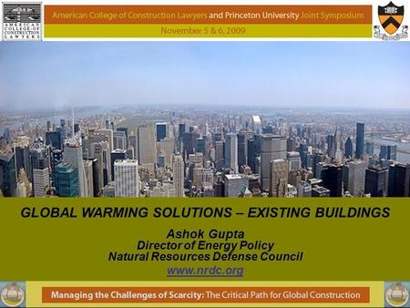 GLOBAL WARMING SOLUTIONS – EXISTING BUILDINGS Ashok Gupta Director of Energy Policy Natural Resources Defense Council www.nrdc.org.