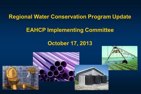 Regional Water Conservation Program Update EAHCP Implementing Committee October 17, 2013.