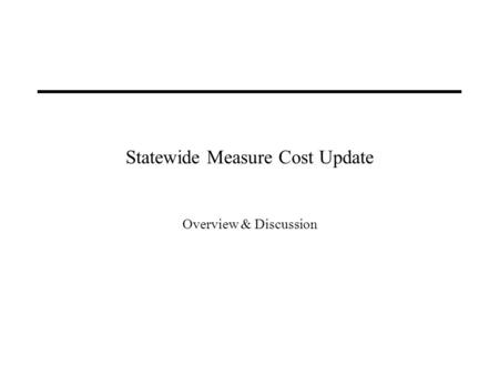 Statewide Measure Cost Update Overview & Discussion.