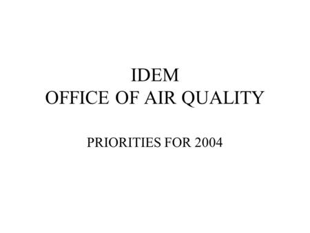 IDEM OFFICE OF AIR QUALITY PRIORITIES FOR 2004. 2 Accomplishments In 2003 Achieved federal approval of Prevention of Significant Deterioration Permit.